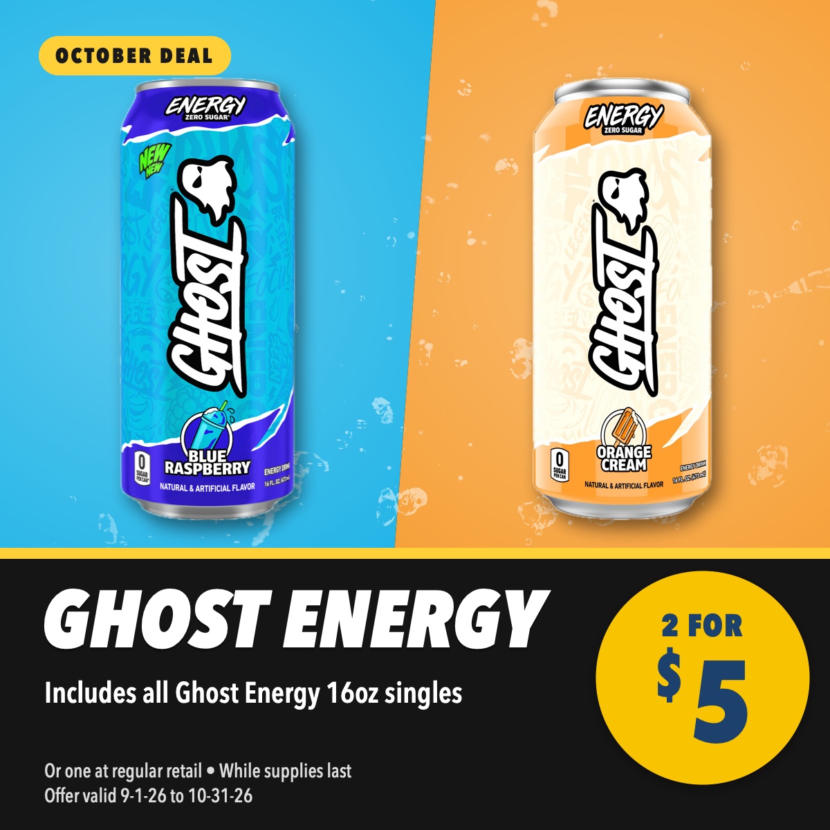 Ghost Energy 16oz, 2 for $5. Includes all Ghost Energy 16oz singles. Or one at regular retail, while supplies last, offer valid September 1 to October 31, 2026.